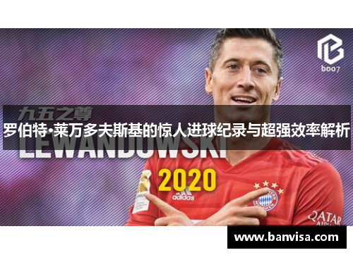 罗伯特·莱万多夫斯基的惊人进球纪录与超强效率解析