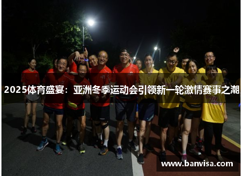 2025体育盛宴：亚洲冬季运动会引领新一轮激情赛事之潮