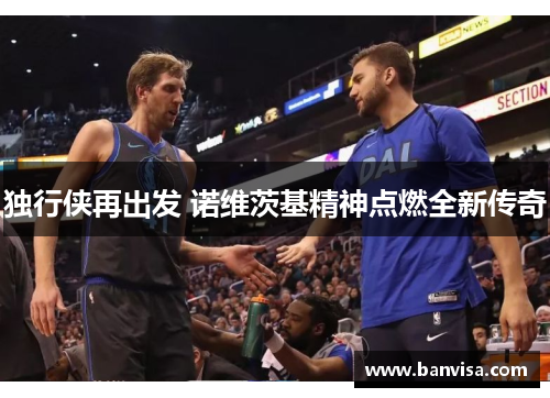 独行侠再出发 诺维茨基精神点燃全新传奇 独行侠再出发 诺维茨基精神点燃全新传奇