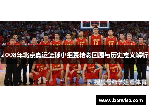 2008年北京奥运篮球小组赛精彩回顾与历史意义解析